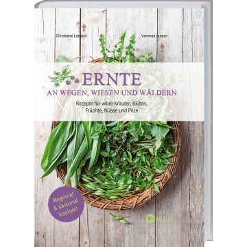Buchcover mit Titel "Ernte an Wegen, Wiesen und Wäldern" von Christiane Leesker und Vanessa Jansen. Text: "Rezepte für wilde Kräuter, Blüten, Früchte, Nüsse und Pilze". Das Cover zeigt einen Korb mit grünen Kräutern wie Bärlauch auf hellem Holzhintergrund